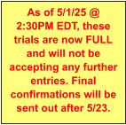 As of 5/1/25 @  2:30PM EDT, these trials are now FULL and will not be accepting any further entries. Final confirmations will be sent out after 5/23.