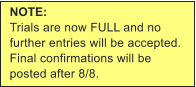 NOTE: Trials are now FULL and no further entries will be accepted. Final confirmations will be posted after 8/8.