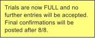 Trials are now FULL and no further entries will be accepted. Final confirmations will be posted after 8/8.