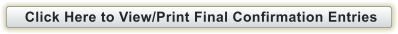 Click Here to View/Print Final Confirmation Entries